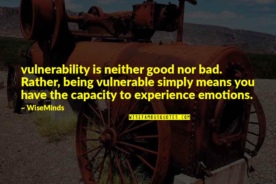 Self Believer Quotes By WiseMinds: vulnerability is neither good nor bad. Rather, being