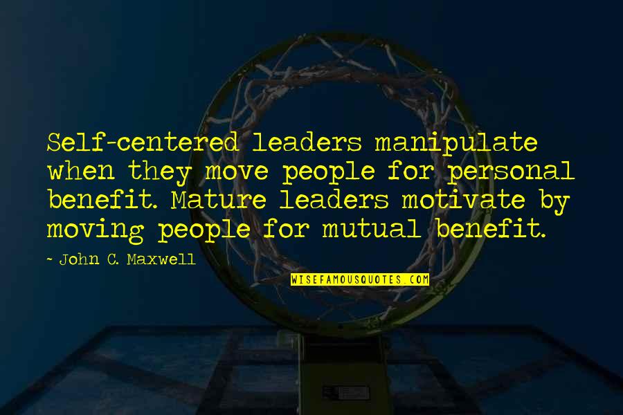 Self Benefit Quotes By John C. Maxwell: Self-centered leaders manipulate when they move people for