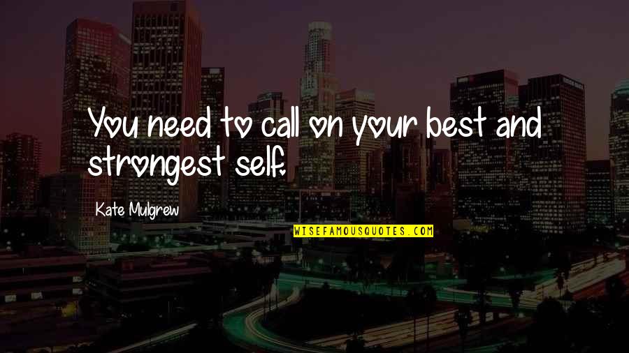 Self Best Quotes By Kate Mulgrew: You need to call on your best and Self Best Quotes By Kate Mulgrew: You need to call on your best and