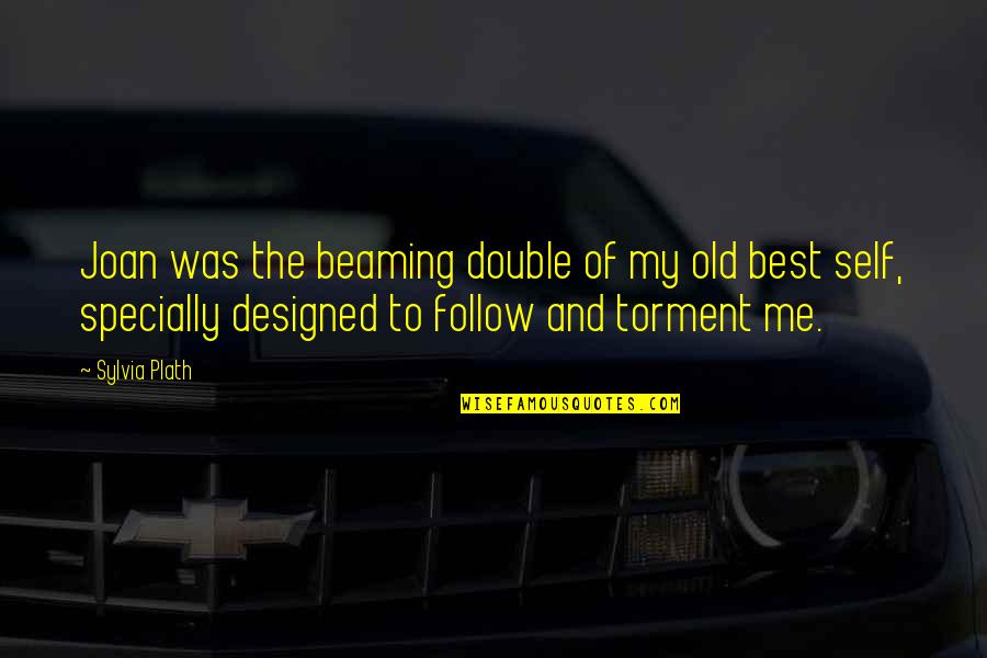Self Best Quotes By Sylvia Plath: Joan was the beaming double of my old Self Best Quotes By Sylvia Plath: Joan was the beaming double of my old