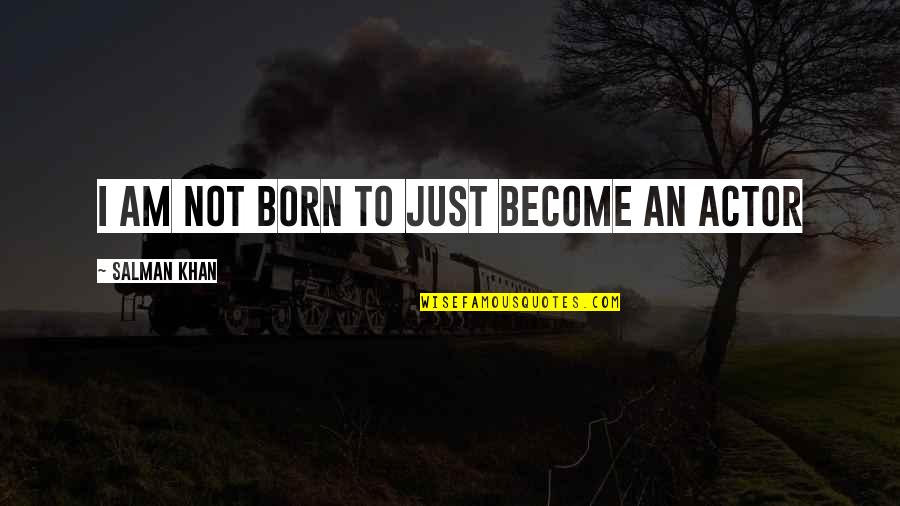 Self Betterment Quotes By Salman Khan: I am not born to just become an