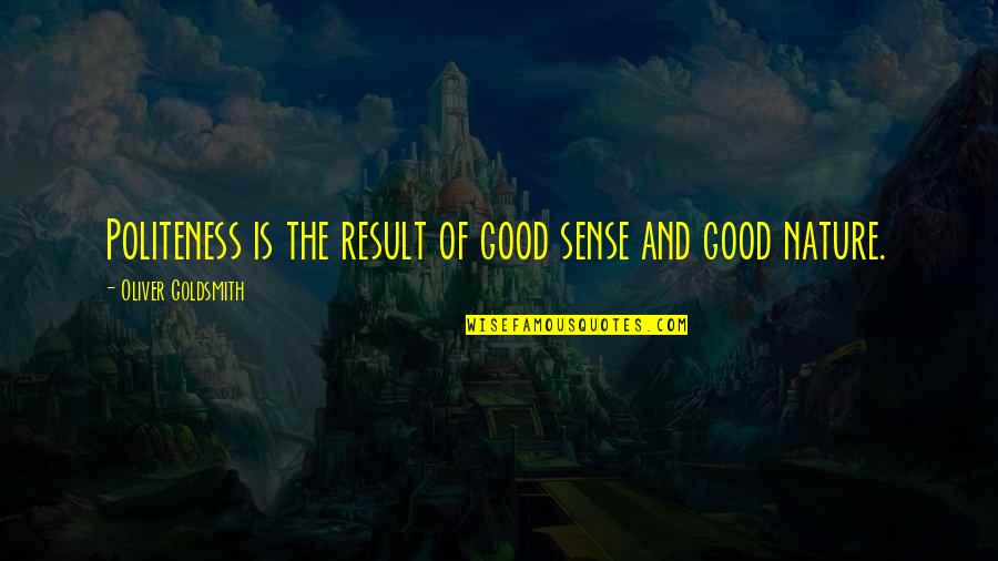 Self Bisaya Quotes By Oliver Goldsmith: Politeness is the result of good sense and Self Bisaya Quotes By Oliver Goldsmith: Politeness is the result of good sense and