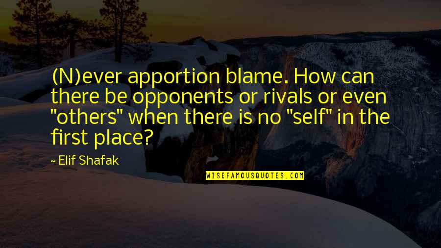 Self Blame Quotes By Elif Shafak: (N)ever apportion blame. How can there be opponents Self Blame Quotes By Elif Shafak: (N)ever apportion blame. How can there be opponents