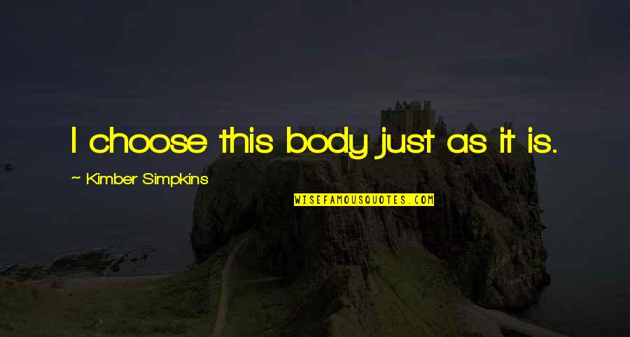 Self Body Image Quotes By Kimber Simpkins: I choose this body just as it is.