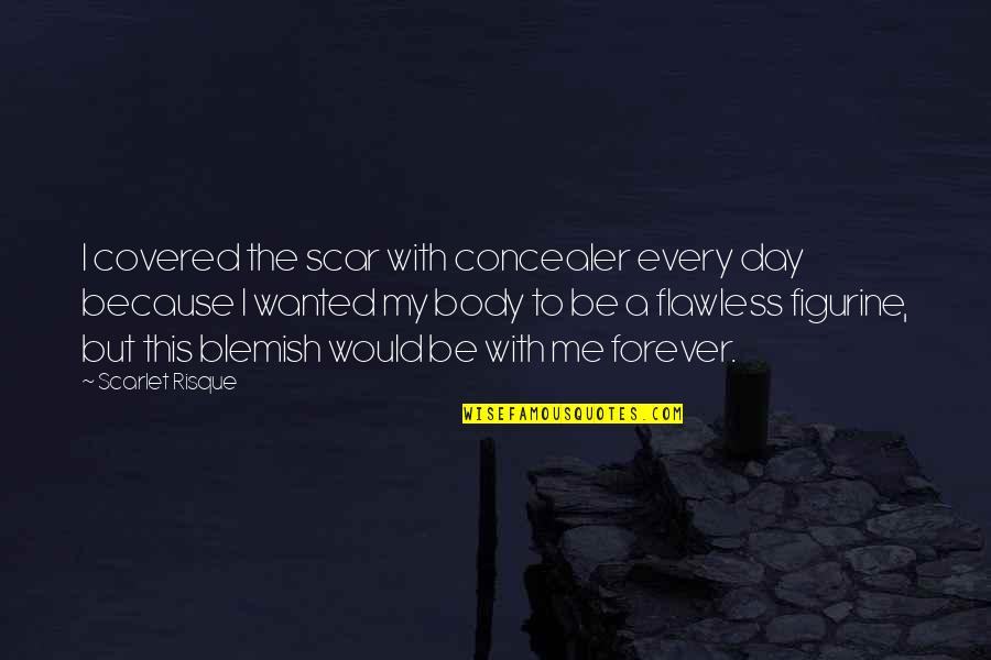 Self Body Image Quotes By Scarlet Risque: I covered the scar with concealer every day