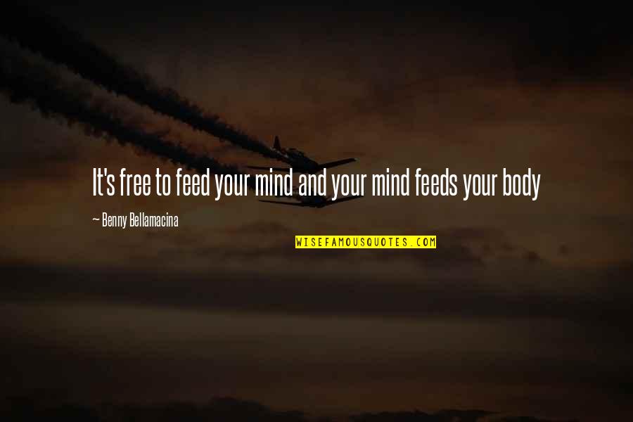 Self Body Quotes By Benny Bellamacina: It's free to feed your mind and your Self Body Quotes By Benny Bellamacina: It's free to feed your mind and your