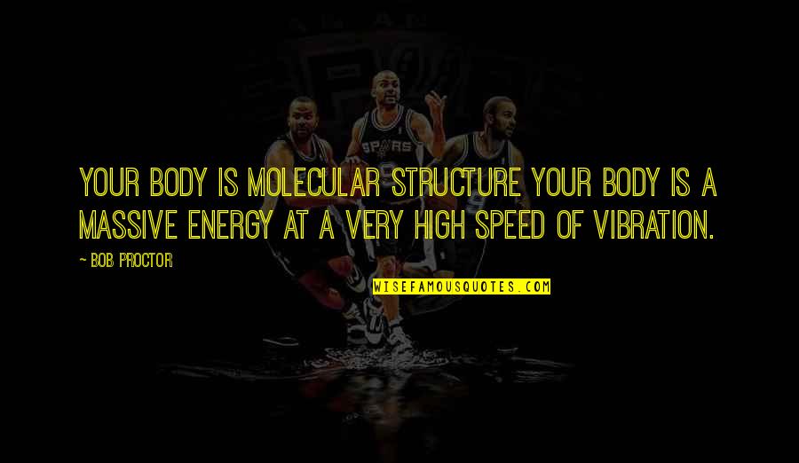 Self Body Quotes By Bob Proctor: Your body is molecular structure your body is Self Body Quotes By Bob Proctor: Your body is molecular structure your body is