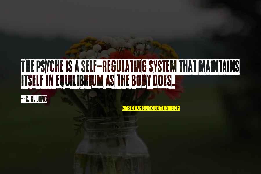 Self Body Quotes By C. G. Jung: The psyche is a self-regulating system that maintains