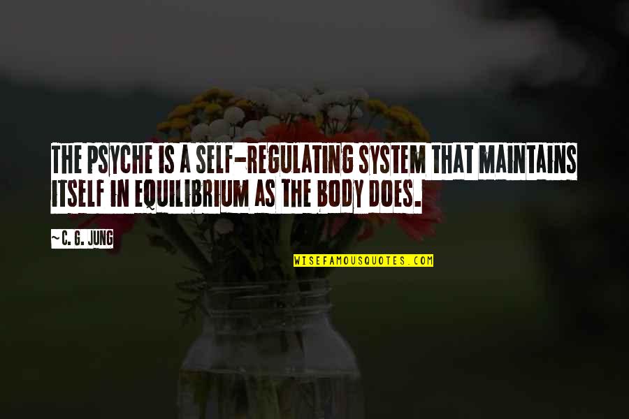 Self Body Quotes By C. G. Jung: The psyche is a self-regulating system that maintains Self Body Quotes By C. G. Jung: The psyche is a self-regulating system that maintains