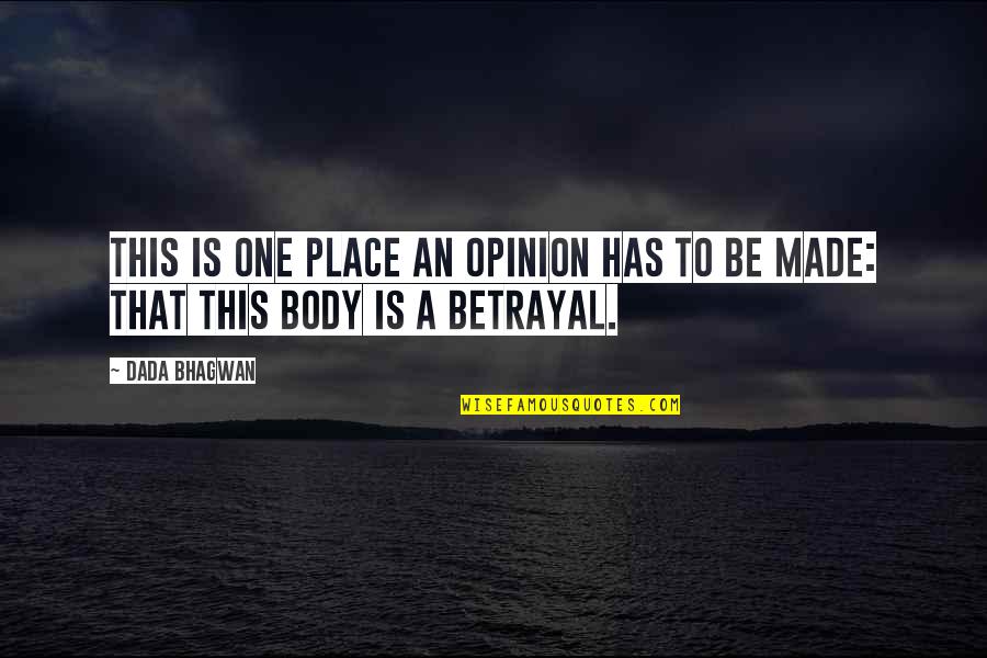 Self Body Quotes By Dada Bhagwan: This is one place an opinion has to