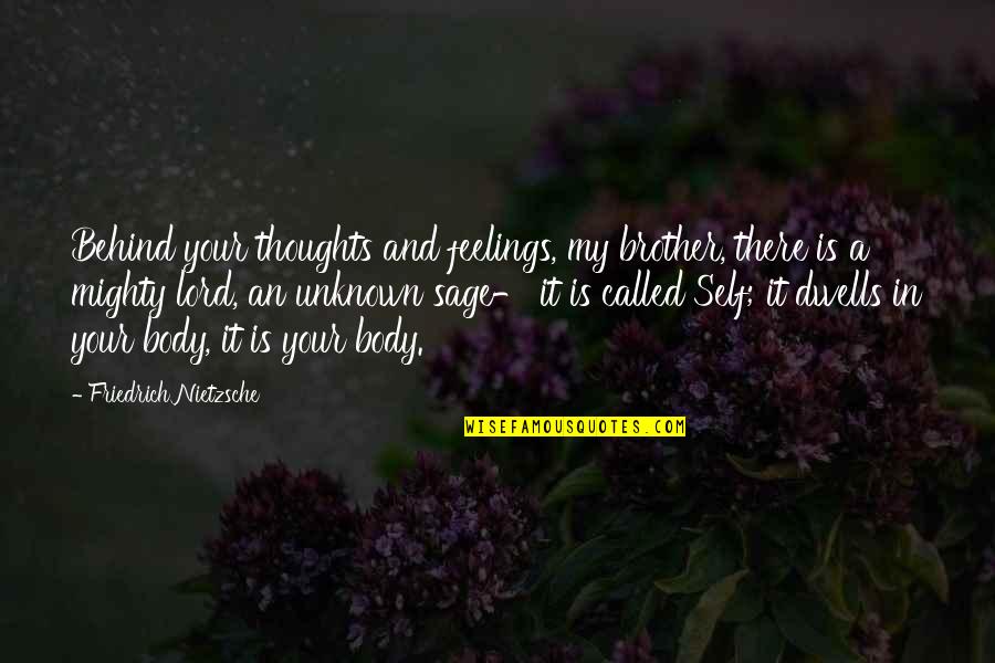 Self Body Quotes By Friedrich Nietzsche: Behind your thoughts and feelings, my brother, there