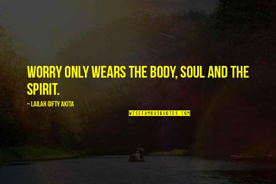 Self Body Quotes By Lailah Gifty Akita: Worry only wears the body, soul and the Self Body Quotes By Lailah Gifty Akita: Worry only wears the body, soul and the