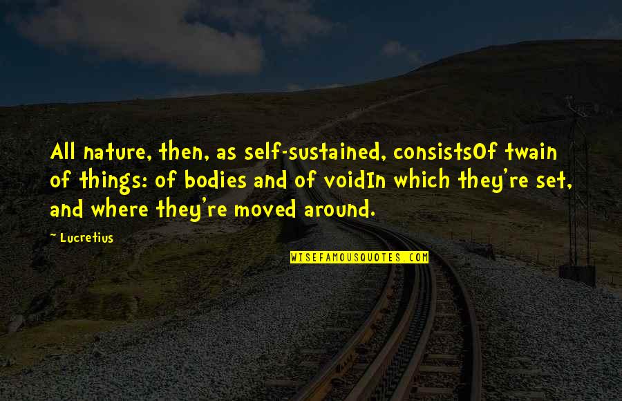 Self Body Quotes By Lucretius: All nature, then, as self-sustained, consistsOf twain of Self Body Quotes By Lucretius: All nature, then, as self-sustained, consistsOf twain of