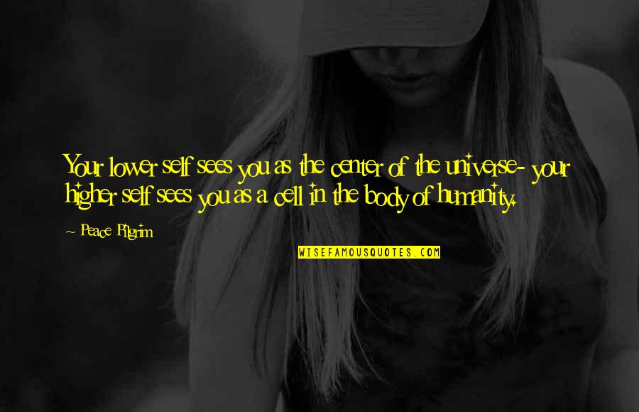 Self Body Quotes By Peace Pilgrim: Your lower self sees you as the center