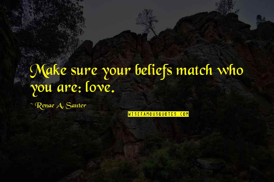 Self Body Quotes By Renae A. Sauter: Make sure your beliefs match who you are: