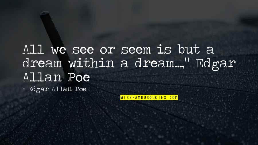 Self Bragging Quotes By Edgar Allan Poe: All we see or seem is but a