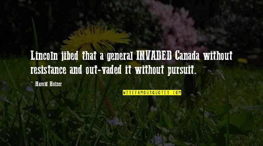 Self Bragging Quotes By Harold Holzer: Lincoln jibed that a general INVADED Canada without