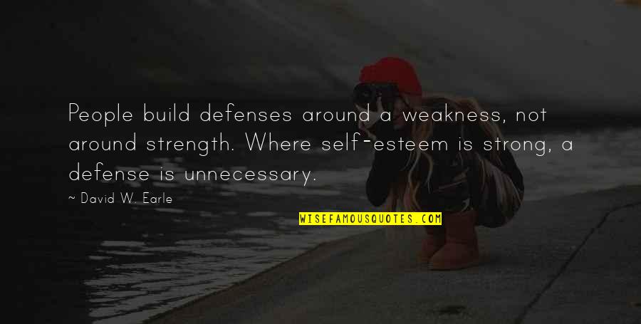 Self Build Quotes By David W. Earle: People build defenses around a weakness, not around