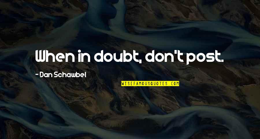 Self Capture Quotes By Dan Schawbel: When in doubt, don't post.