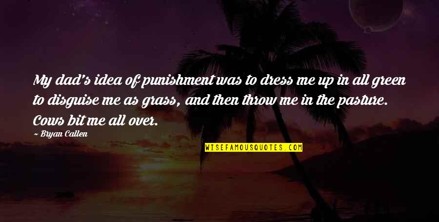 Self Care And Happiness Quotes By Bryan Callen: My dad's idea of punishment was to dress Self Care And Happiness Quotes By Bryan Callen: My dad's idea of punishment was to dress
