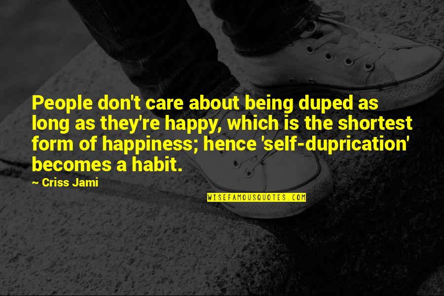 Self Care And Happiness Quotes By Criss Jami: People don't care about being duped as long Self Care And Happiness Quotes By Criss Jami: People don't care about being duped as long