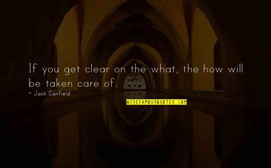Self Care Quotes By Jack Canfield: If you get clear on the what, the