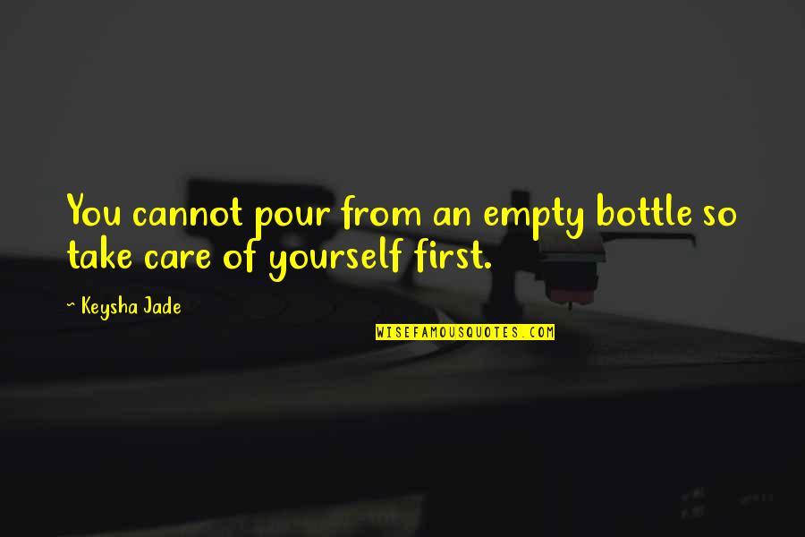 Self Care Quotes By Keysha Jade: You cannot pour from an empty bottle so