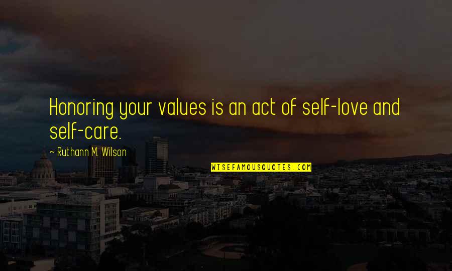 Self Care Quotes By Ruthann M. Wilson: Honoring your values is an act of self-love