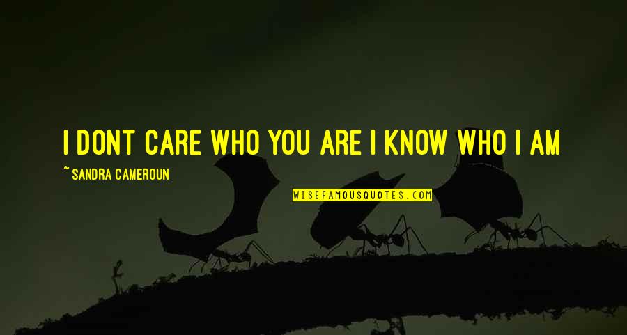 Self Care Quotes By Sandra Cameroun: I dont care who you are I know