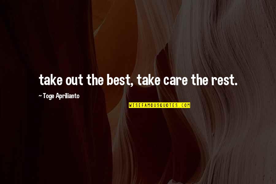 Self Care Quotes By Toge Aprilianto: take out the best, take care the rest.