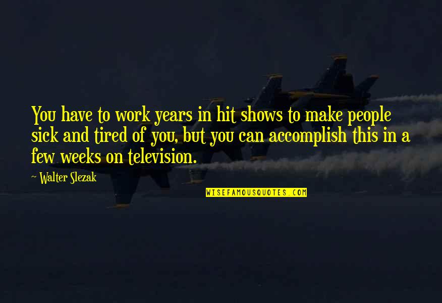 Self Care Spiritual Quotes By Walter Slezak: You have to work years in hit shows