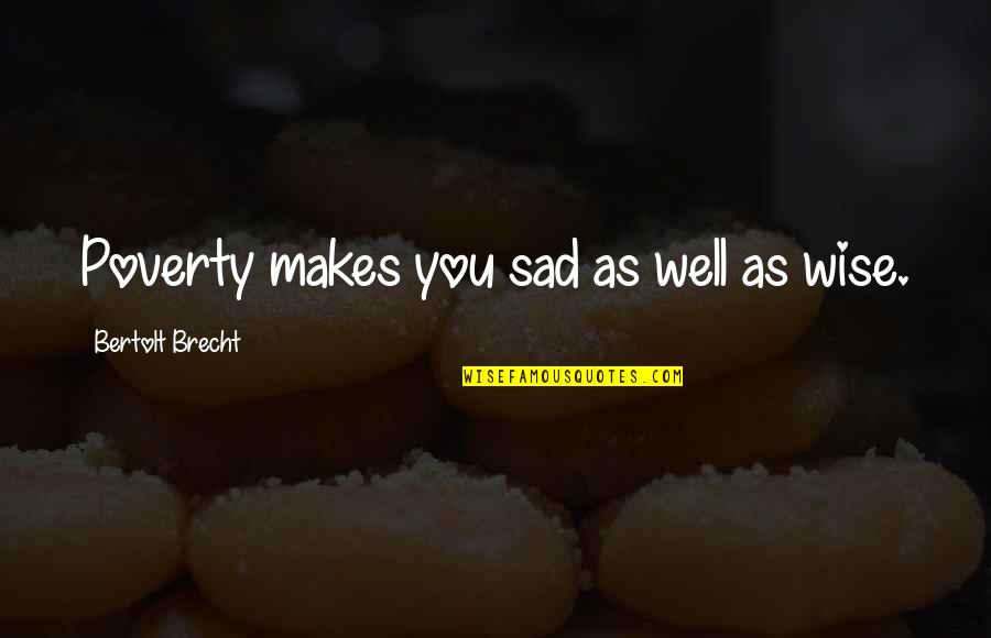 Self Care Vs Selfishness Quotes By Bertolt Brecht: Poverty makes you sad as well as wise. Self Care Vs Selfishness Quotes By Bertolt Brecht: Poverty makes you sad as well as wise.