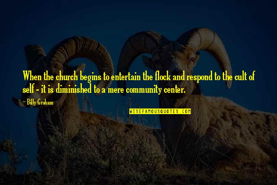 Self Center Quotes By Billy Graham: When the church begins to entertain the flock Self Center Quotes By Billy Graham: When the church begins to entertain the flock