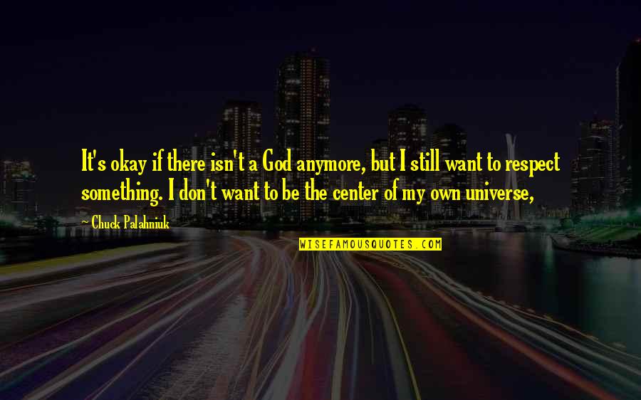 Self Center Quotes By Chuck Palahniuk: It's okay if there isn't a God anymore, Self Center Quotes By Chuck Palahniuk: It's okay if there isn't a God anymore,