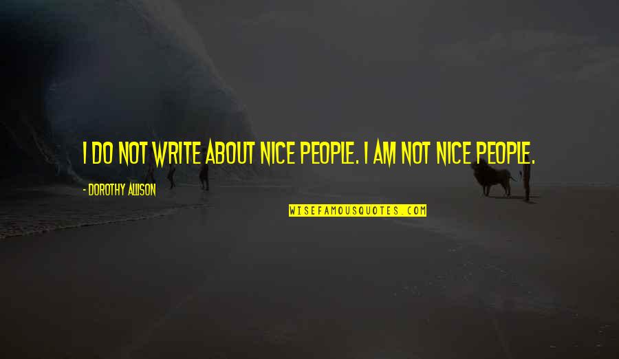 Self Center Quotes By Dorothy Allison: I do not write about nice people. I Self Center Quotes By Dorothy Allison: I do not write about nice people. I