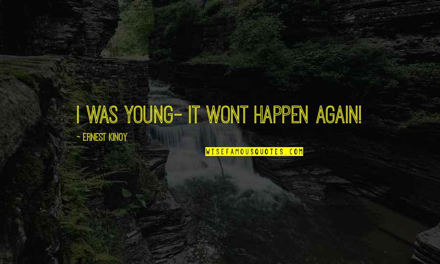 Self Center Quotes By Ernest Kinoy: I was young- it wont happen again! Self Center Quotes By Ernest Kinoy: I was young- it wont happen again!