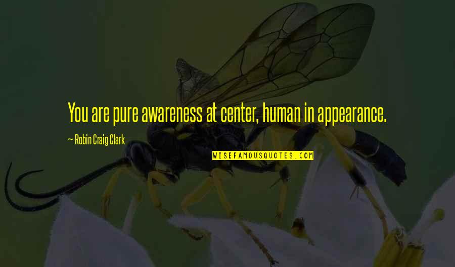 Self Center Quotes By Robin Craig Clark: You are pure awareness at center, human in Self Center Quotes By Robin Craig Clark: You are pure awareness at center, human in