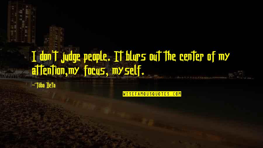 Self Center Quotes By Toba Beta: I don't judge people. It blurs out the