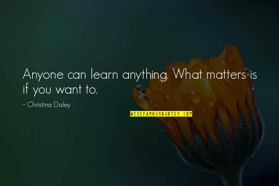 Self Centered Boyfriend Quotes By Christina Daley: Anyone can learn anything. What matters is if