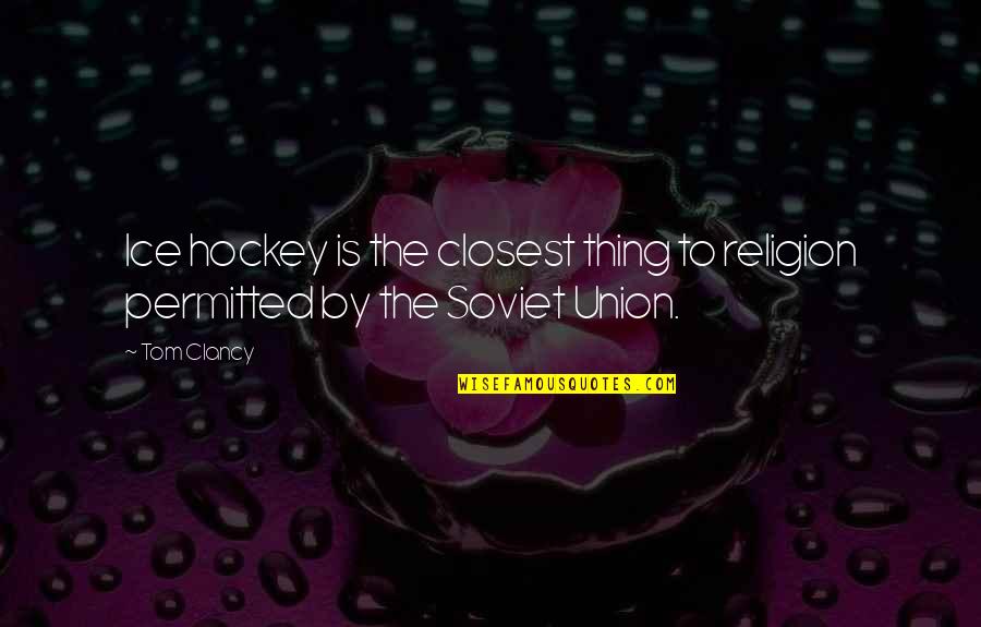 Self Centered Boyfriend Quotes By Tom Clancy: Ice hockey is the closest thing to religion