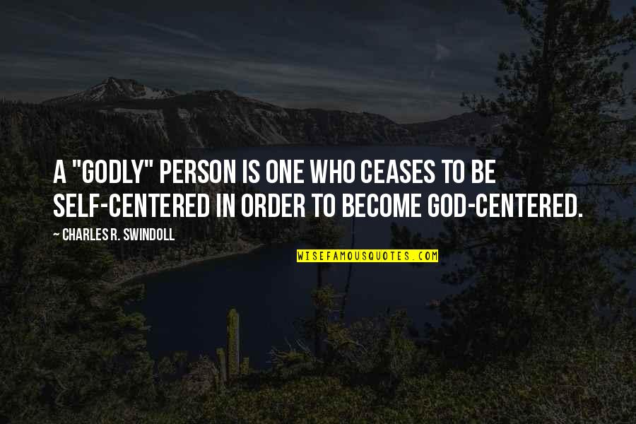 Self Centered Person Quotes By Charles R. Swindoll: A "godly" person is one who ceases to