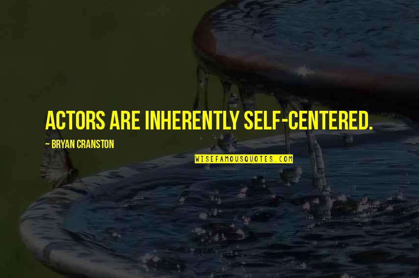 Self Centered Quotes By Bryan Cranston: Actors are inherently self-centered.
