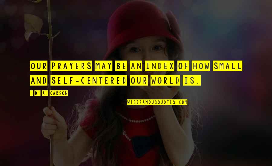 Self Centered Quotes By D. A. Carson: Our prayers may be an index of how