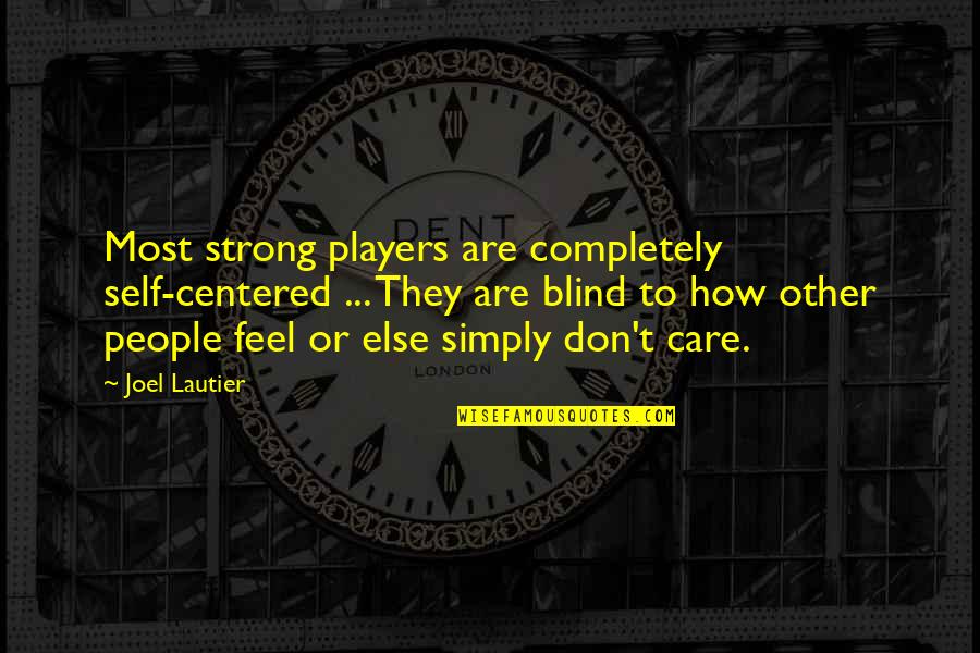 Self Centered Quotes By Joel Lautier: Most strong players are completely self-centered ... They