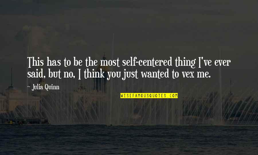 Self Centered Quotes By Julia Quinn: This has to be the most self-centered thing
