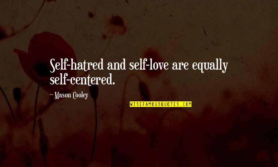 Self Centered Quotes By Mason Cooley: Self-hatred and self-love are equally self-centered.