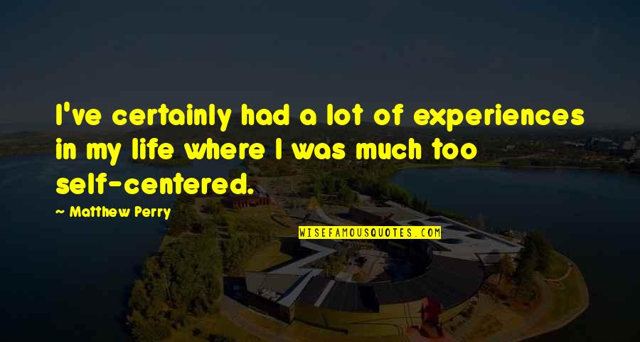 Self Centered Quotes By Matthew Perry: I've certainly had a lot of experiences in