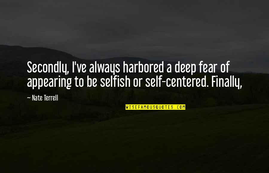 Self Centered Quotes By Nate Terrell: Secondly, I've always harbored a deep fear of