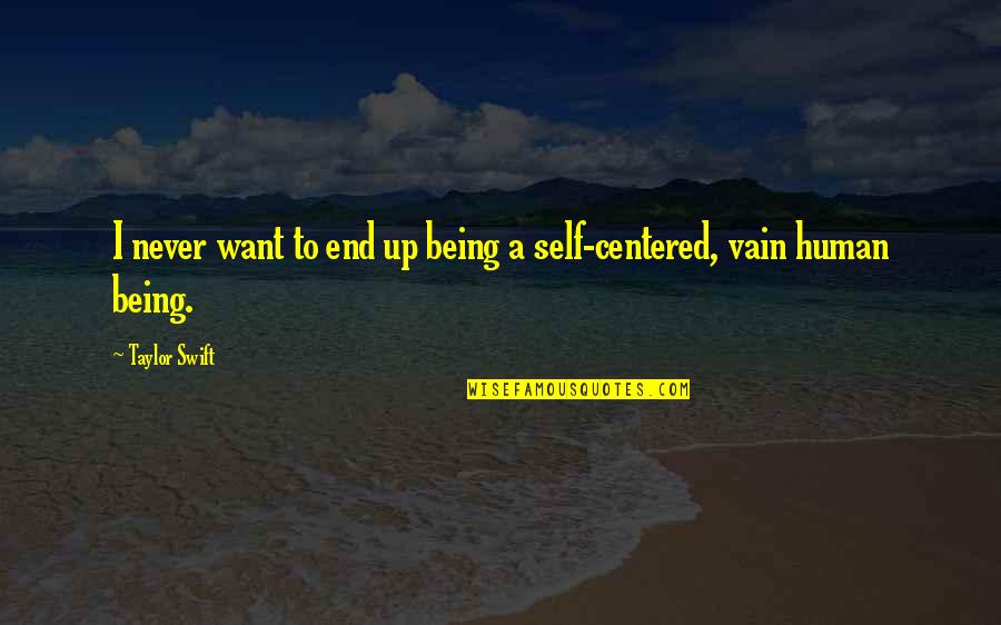 Self Centered Quotes By Taylor Swift: I never want to end up being a