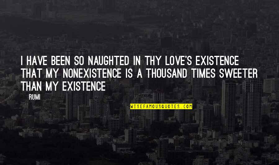 Self Centered Woman Quotes By Rumi: I have been so naughted in Thy Love's Self Centered Woman Quotes By Rumi: I have been so naughted in Thy Love's